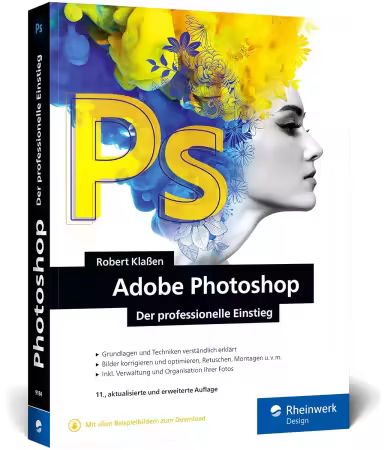 Adobe Photoshop: Ihr professioneller Einstieg in Grafik und Fotografie. Mit über 60 Praxis-Workshops