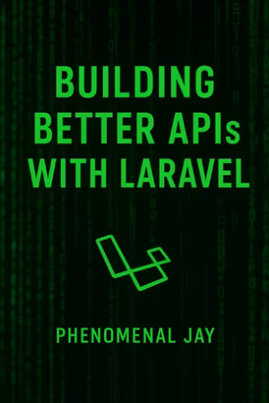 Building Better APIs with Laravel: Best Practices for API development, Performance &amp; Security