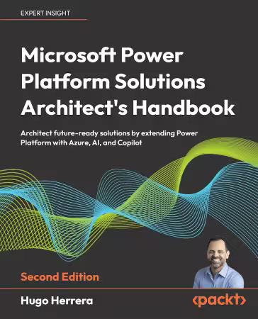 Microsoft Power Platform Solutions Architect's Handbook, 2nd Edition (True/Retail EPUB)