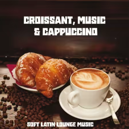 VA - Croissant, Music &amp; Cappuccino (Soft Latin Lounge Music) (2025)