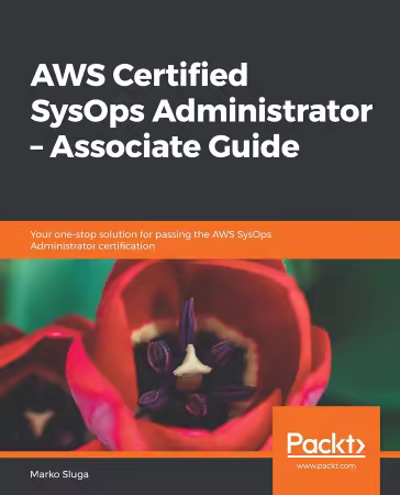 AWS Certified SysOps Administrator – Associate Guide: Your one-stop solution for passing the AWS SysOps Administrator...