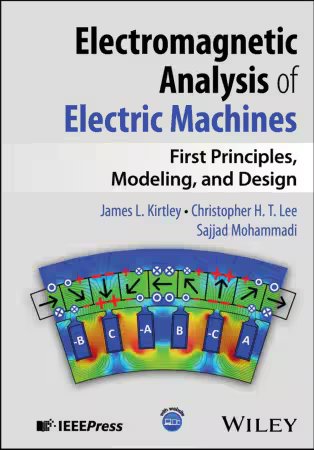Electromagnetic Analysis of Electric Machines First Principles, Modeling, and Design