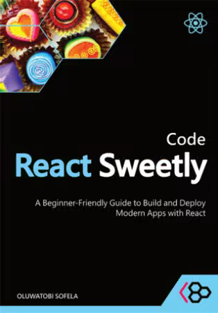 Code React Sweetly : A Beginner-Friendly Guide to Build and Deploy Modern Apps with React