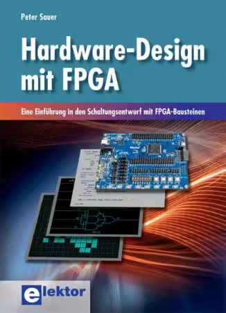 Hardware-Design mit FPGA: Eine Einführung in den Schaltungsentwurf mit FPGA-Bausteinen