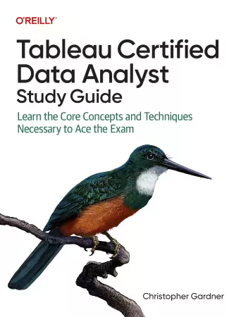 Tableau Certified Data Analyst Study Guide: Learn the Core Concepts and Techniques Necessary to Ace the Exam (True/Retail PDF)