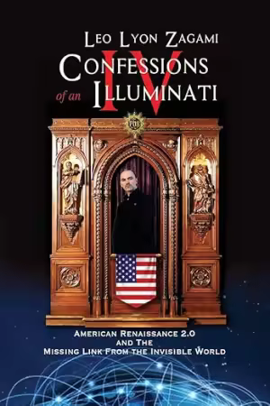 Confessions of an Illuminati Volume IV: American Renaissance 2. 0 and the Missing Link from the Invisible World