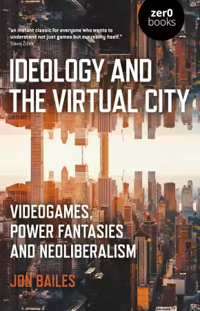 Ideology and the Virtual City: Videogames, Power Fantasies And Neoliberalism
