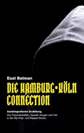 Die Hamburg-Köln Connection: Autobiografische Erzählung. Von Freundschaften, Gewalt, Drogen und Tod in der deutschen Hip-Hop