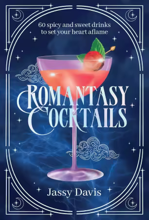 Romantasy Cocktails: 60 Spicy and Sweet Cocktails to Fall For