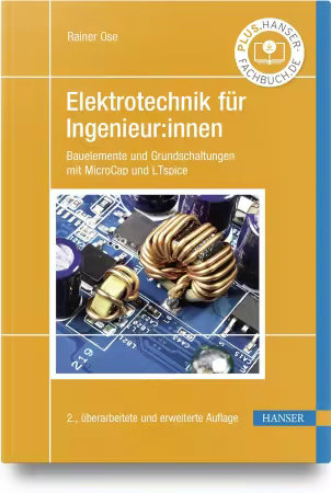 Elektrotechnik für Ingenieur:innen: Bauelemente und Grundschaltungen mit MicroCap und LTspice, 2., überarbeitete und erweiterte