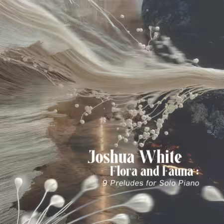 Joshua White - Flora and Fauna: 9 Preludes for Solo Piano (2025)