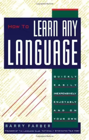 How to Learn Any Language: Quickly, Easily, Inexpensively, Enjoyably and on Your Own