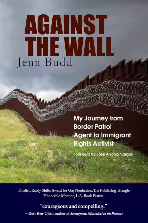 Against the Wall: My Journey from Border Patrol Agent to Immigrant Rights Activist