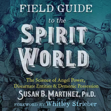 Field Guide to the Spirit World: The Science of Angel Power, Discarnate Entities, and Demonic Possession (Audiobook)