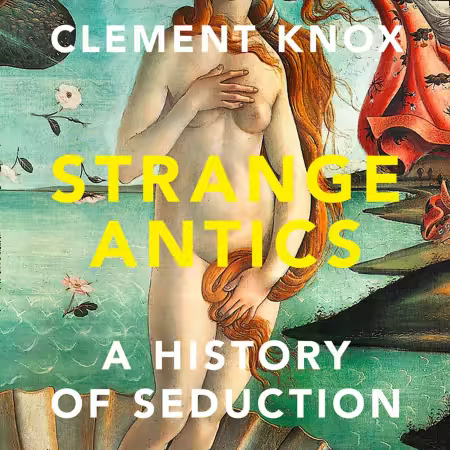 Strange Antics: A History of Seduction: A History of Seduction (Audiobook)