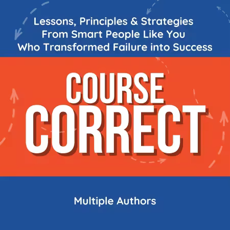 Course Correct: Lessons, Principles &amp; Strategies from Smart People Like You Who Transformed Failure into Success (Audiobook)