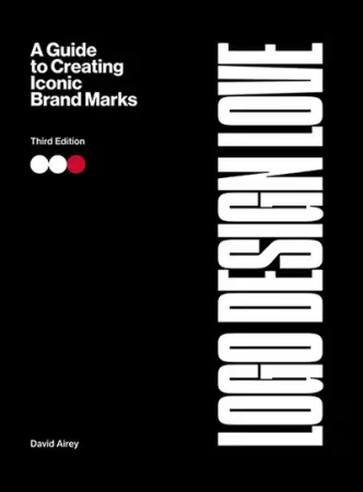 Logo Design Love: A Guide to Creating Iconic Brand Marks, 3rd Edition
