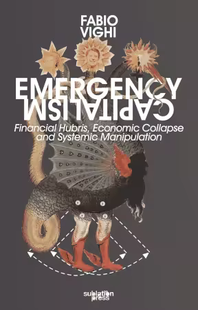 Emergency Capitalism: Financial Hubris, Economic Collapse and Systemic Manipulation