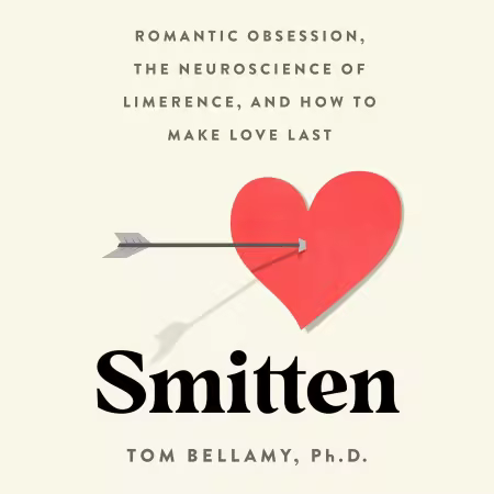 Smitten: Romantic Obsession, the Neuroscience of Limerence, and How to Make Love Last (Audiobook)
