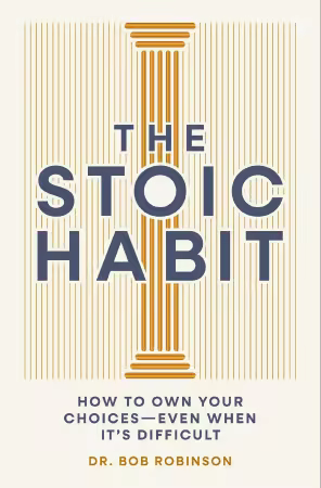 The Stoic Habit: How to Own Your Choices—Even When It’s Difficult