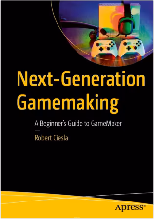 Next-Generation Gamemaking: A Beginner’s Guide to GameMaker (True)