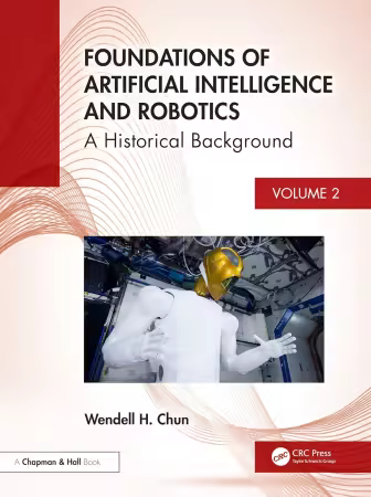 Foundations of Artificial Intelligence and Robotics: A Historical Background, Volume 2