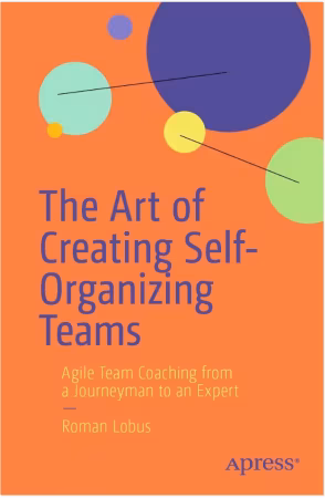 The Art of Creating Self-Organizing Teams: Agile Team Coaching from a Journeyman to an Expert (True)