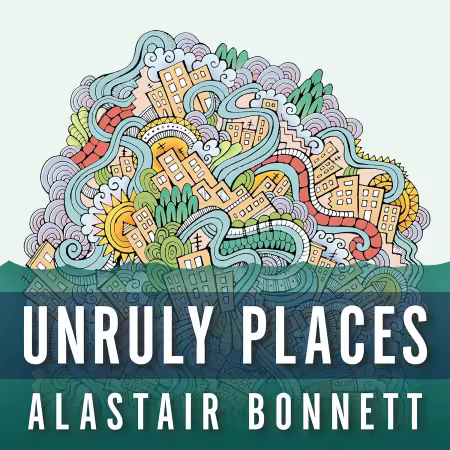 Unruly Places: Lost Spaces, Secret Cities, and Other Inscrutable Geographies (Audiobook)