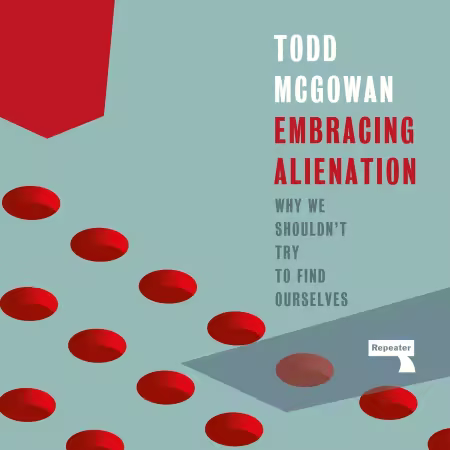 Embracing Alienation: Why We Shouldn't Try to Find Ourselves (Audiobook)