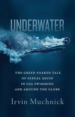 Underwater: The Greed-Soaked Tale of Sexual Abuse in USA Swimming and around the Globe
