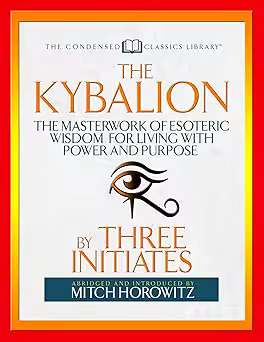 The Kybalion: The Masterwork of Esoteric Wisdom for Living with Power and Purpose