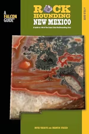 Rockhounding New Mexico: A Guide to 140 of New Mexico's Best Rockhounding Sites