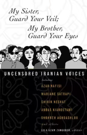 My Sister, Guard Your Veil; My Brother, Guard Your Eyes: Uncensored Iranian Voices