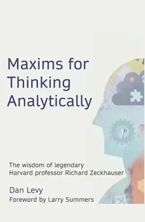 Maxims for Thinking Analytically: The wisdom of legendary Harvard Professor Richard Zeckhauser[EPUB]