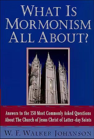 What Is Mormonism All About?: Answers to the 150 Most Commonly Asked Questions About