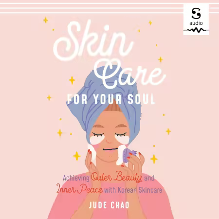 Skincare for Your Soul: Achieving Outer Beauty and Inner Peace with Korean Skincare (Audiobook)