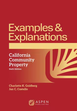 Examples &amp; Explanations: California Community Property, 6th Edition