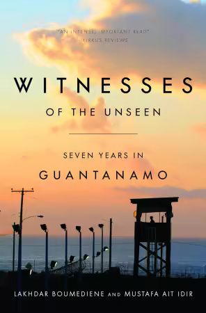Witnesses of the Unseen: Seven Years in Guantanamo