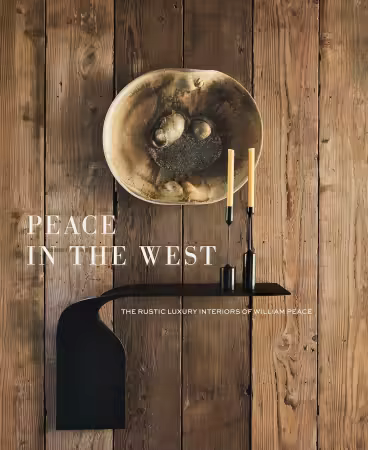 Peace in the West: The Rustic Luxury Interiors of William Peace
