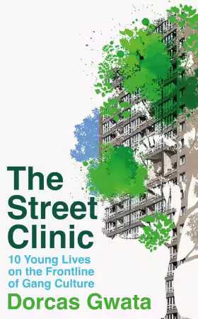 The Street Clinic: 10 Young Lives on the Frontline of Gang Culture
