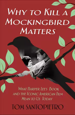 Why to Kill a Mockingbird Matters: What Harper Lee's Book and the Iconic American Film Mean to Us Today