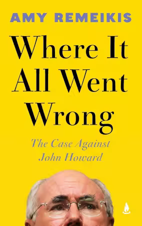 Where It All Went Wrong: The case against John Howard