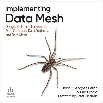 Implementing Data Mesh: Design, Build, and Implement Data Contracts, Data Products, and Data Mesh[Audiobook]