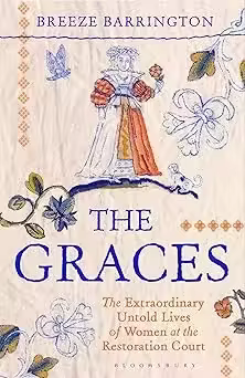 The Graces: The Extraordinary Untold Lives of Women at the Restoration Court