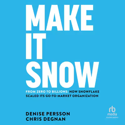 Make It Snow: From Zero to Billions: How Snowflake Scaled Its Go-to-Market Organization[Audiobook]