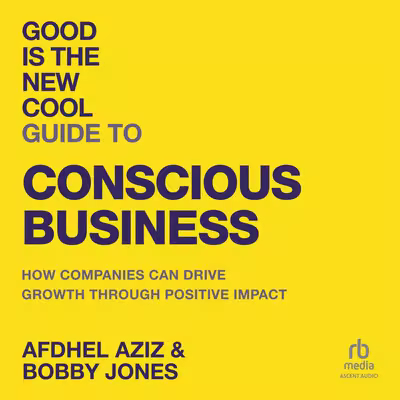 Good Is the New Cool Guide to Conscious Business: How Companies Can Drive Growth Through Positive Impact[Audiobook]