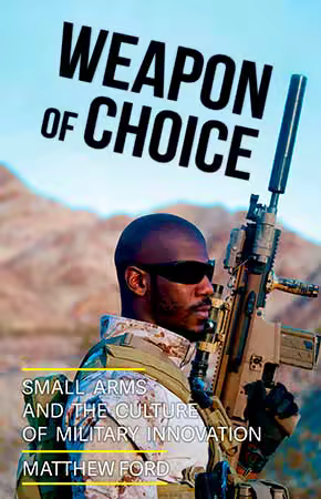 Weapon of Choice: Small Arms and the Culture of Military Innovation (ePUB)