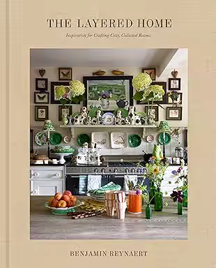 The Layered Home: An Interior Design Book : Inspiration for Crafting Cozy, Collected Rooms