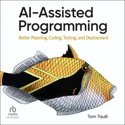 AI-Assisted Programming: Better Planning, Coding, Testing, and Deployment[Audiobook]