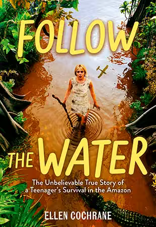 Follow the Water: The Unbelievable True Story of a Teenager's Survival in the Amazon